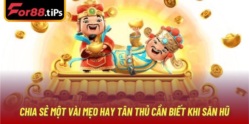 Chia sẻ một vài mẹo hay tân thủ cần biết khi săn hũ