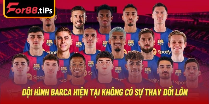 Đội hình Barca hiện tại không có sự thay đổi lớn