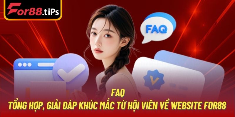 FAQ - Tổng hợp, giải đáp khúc mắc từ hội viên về website For88 