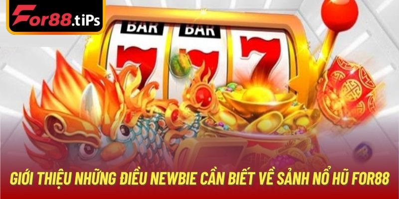 Giới thiệu những điều newbie cần biết về sảnh nổ hũ For88