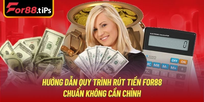 Hướng dẫn quy trình rút tiền For88 chuẩn không cần chỉnh