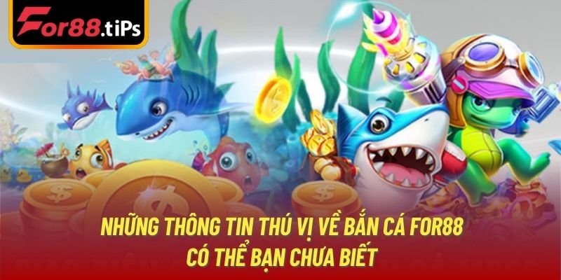 Những thông tin thú vị về bắn cá For88 có thể bạn chưa biết