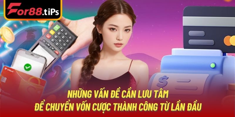 Những vấn đề cần lưu tâm để chuyển vốn cược thành công từ lần đầu