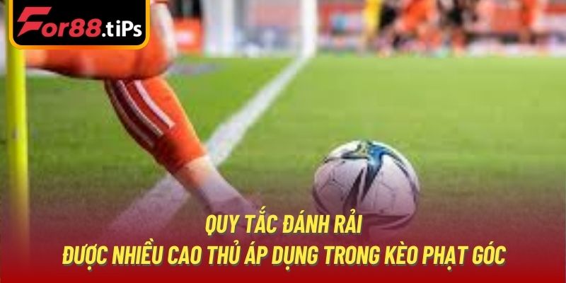 Quy tắc đánh rải được nhiều cao thủ áp dụng trong kèo phạt góc