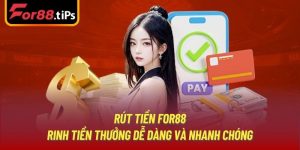 Rút Tiền For88 - Rinh Tiền Thưởng Dễ Dàng Và Nhanh Chóng