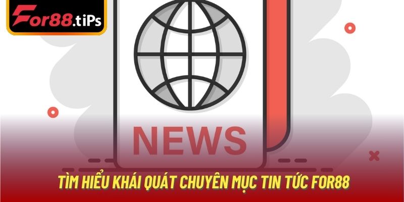 Tìm hiểu khái quát chuyên mục tin tức For88