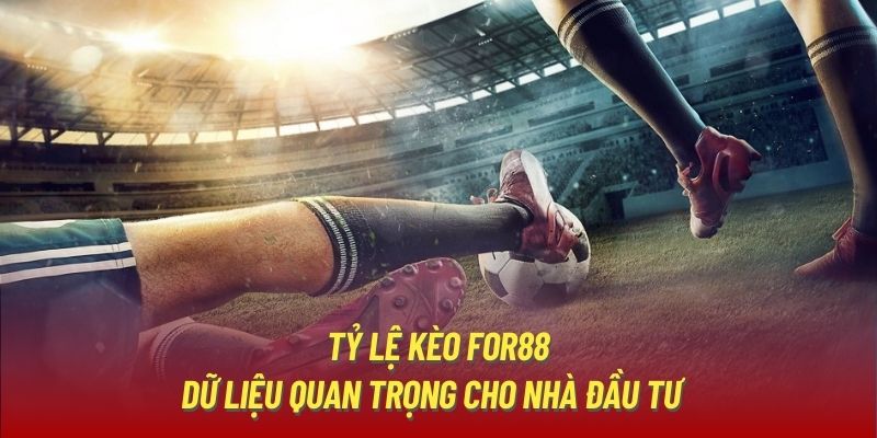 Tỷ lệ kèo For88 - dữ liệu quan trọng cho nhà đầu tư  